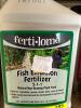 DESCRIPTION: (5) 16 OZ. BOTTLES OF FISH EMULSION FERTILIZER 5-1-1 BRAND/MODEL: FERTI-LOME 767001 RETAIL$: $7.00 EACH LOCATION: RETAIL SHOP QTY: 5 - 3