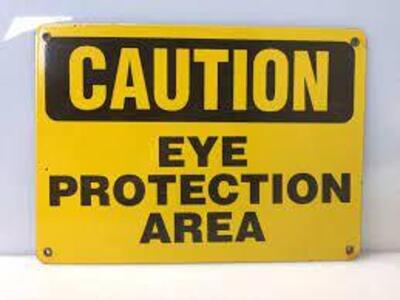 DESCRIPTION: (2) CAUTION SIGN BRAND/MODEL: EYE PROTECTION SIGN RETAIL$: $8.00 EA QTY: 2