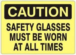 DESCRIPTION: (1) CAUTON SIGN BRAND/MODEL: SAFETY GLASSES MUST BE WORN INFORMATION: ALUMINUM RETAIL$: $28.78 EA QTY: 1